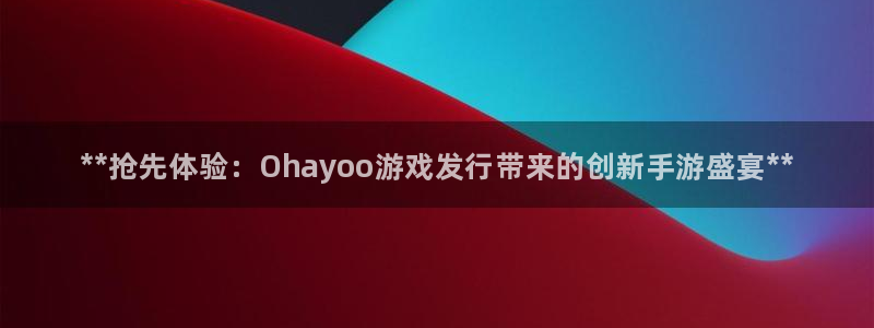 新城平台代理怎么做：**抢先体验：Ohayoo游戏发行带来的创新手游盛宴**