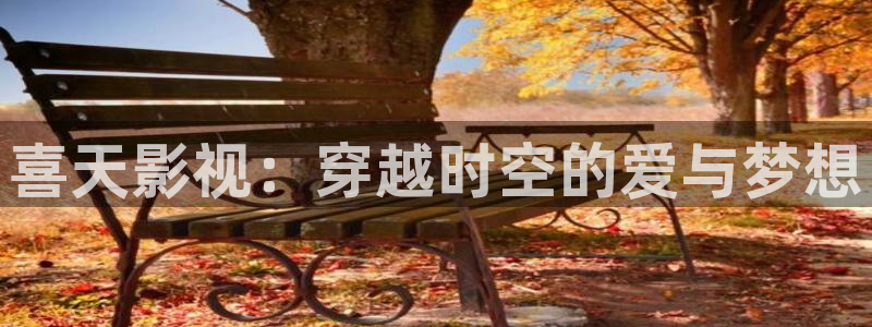 晴天影视在线观看：喜天影视：穿越时空的爱与梦想